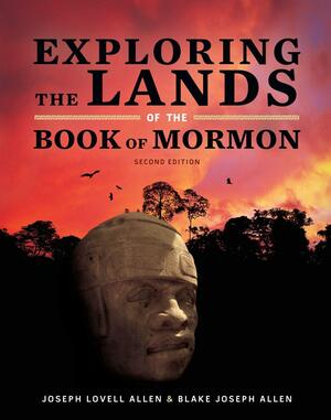 Exploring the Lands of the Book of Mormon by Ted D. Stoddard, Blake Joseph Allen, Joseph L. Allen