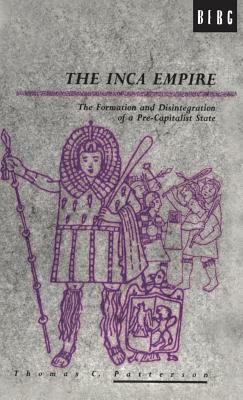 The Inca Empire: The Formation and Disintegration of a Pre-Capitalist State by Thomas C. Patterson