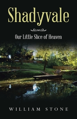 Shadyvale: Our Little Slice of Heaven by William Stone