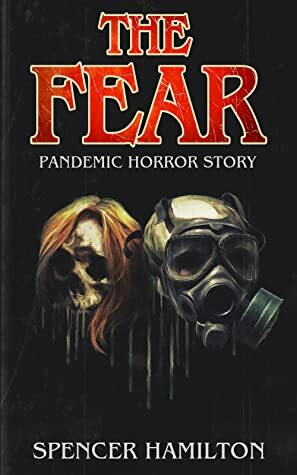 The Fear: Pandemic Horror Story by Spencer Hamilton