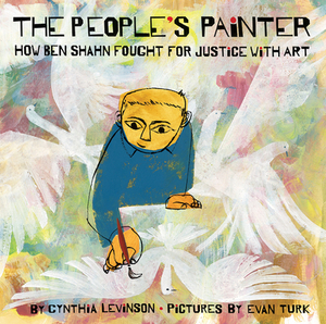 The People's Painter: How Ben Shahn Fought for Justice with Art by Cynthia Levinson