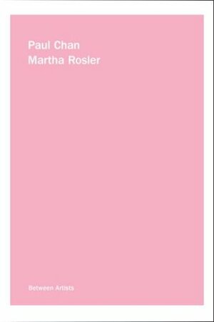 Paul Chan/Martha Rosler: Between Artists by Martha Rosler, Paul Chan