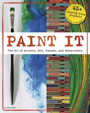 Paint It: The Art of Acrylics, Oils, Pastels, and Watercolors by Mari Bolte