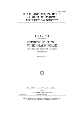 How do complexity, uncertainty, and other factors impact responses to tax incentives? by Committee on Finance (senate), United States Senate, United States Congress