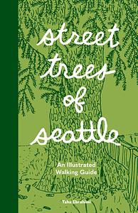 Street Trees of Seattle: An Illustrated Walking Guide by Taha Ebrahimi