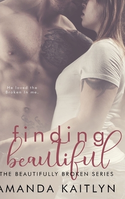 Finding Beautiful (The Beautifully Broken Book 1) by Amanda Kaitlyn