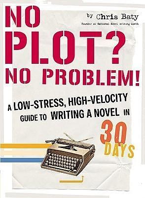 No Plot? No Problem! by Chris Baty, Chris Baty