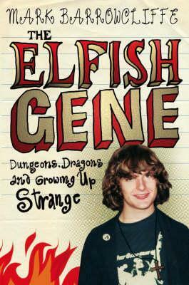 The Elfish Gene: Dungeons, Dragons And Growing Up Strange by Mark Barrowcliffe