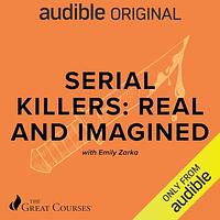 Serial Killers: Real and Imagined by Emily Zarka, The Great Courses