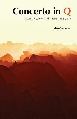 Concerto in Q: Essays, Reviews and Travels 1982-2013 by Alan L. Contreras