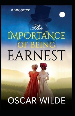 The Importance of Being Earnest: A Trivial Comedy for Serious People by Oscar Wilde(Annotated) by Oscar Wilde