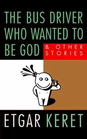 The Bus Driver Who Wanted To Be God by Etgar Keret