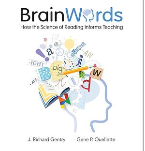 Brain Words: How the Science of Reading Informs Teaching by Dr. Gene Ouellette, J. Richard Gentry