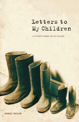 Letters to My Children: A Father Passes on His Values by Daniel Taylor