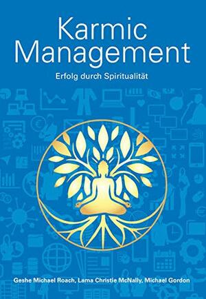 Karmic Management: Erfolg durch Spiritualität by Lama Christie McNally, Michael Gordon, Michael Roach