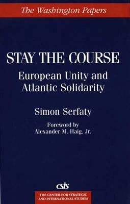 Stay the Course: European Unity and Atlantic Solidarity by Simon Serfaty