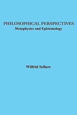 Philosophical Perspectives: Metaphysics and Epistemology by Wilfrid Sellars