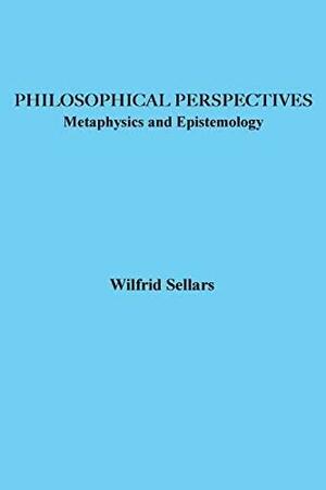 Philosophical Perspectives: Metaphysics and Epistemology by Wilfrid Sellars