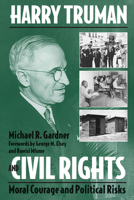 Harry Truman and Civil Rights: Moral Courage and Political Risks by Michael Gardner