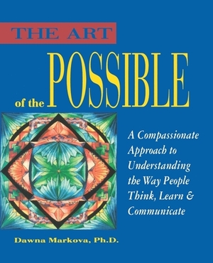 Art of the Possible: A Compassionate Approach to Understanding the Way People Think, Learn, and Communicate by Dawna Markova