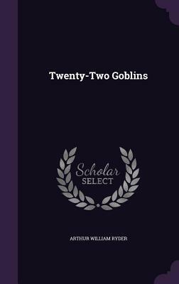 Twenty Two Goblins by Arthur W. Ryder