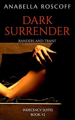 Dark Surrender Randers and Trant: Indecency Suites #2 by Anabella Roscoff