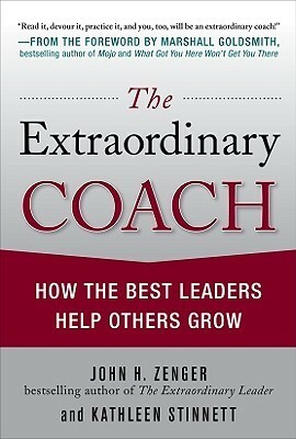 The Extraordinary Coach: How the Best Leaders Help Others Grow by Kathleen Stinnett, John H. Zenger