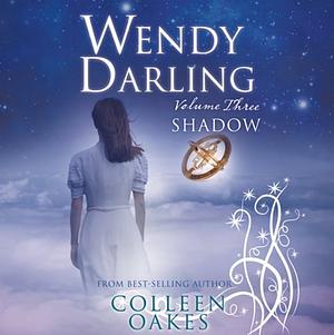 Wendy Darling: Volume 3: Shadow, Volume 3 by Colleen Oakes