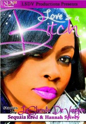 Love's A Bitch by Hannah Spivey, Sequaia Reed, Lashonda Devaughn