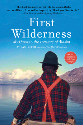 First Wilderness, Revised Edition: My Quest in the Territory of Alaska by Sam Keith