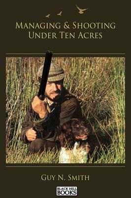 Managing & Shooting Under Ten Acres by Guy N. Smith