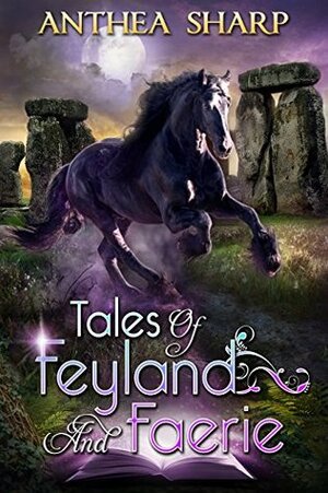 Tales of Feyland and Faerie: Eight Magical Stories by Anthea Sharp