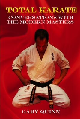 Total Karate: Conversations with the Modern Masters by Gary Quinn