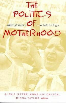 The Politics of Motherhood by Diana Taylor, Alexis Jetter