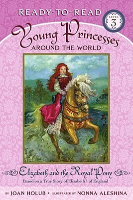 Elizabeth and the Royal Pony: Based on a True Story of Elizabeth I of England by Joan Holub