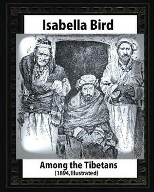 Among the Tibetans (1894), by Isabella Bird (Illustrated) by Isabella Bird