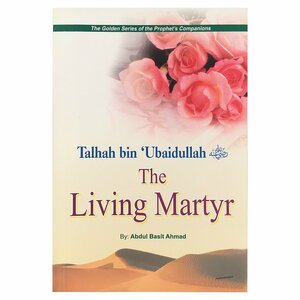 Talhah bin 'Ubaidullah (R): The Living Martyr by Aqeel Walker, Abdul Basit Ahmad, Muhammad Ayub Sapra