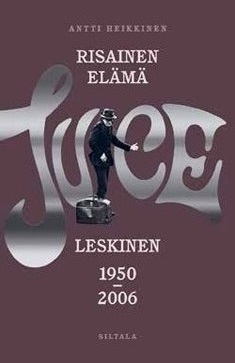 Risainen elämä: Juice Leskinen 1950–2006 by Antti Heikkinen