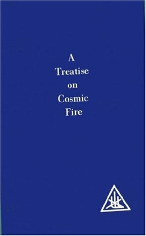 A Treatise on Cosmic Fire by Alice A. Bailey