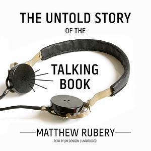 The Untold Story of the Talking Book Lib/E by Jim Denison, Reader in Nineteenth-Century Literature Matthew Rubery