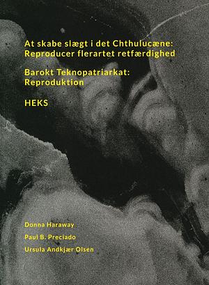 At skabe slægt i det Chthulucæne: Reproducer flerartet retfærdighed. Barokt Teknopatriarkat: Reproduktion. HEKS. by Donna J. Haraway, Donna J. Haraway, Ursula Andkjær Olsen, Paul B. Preciado