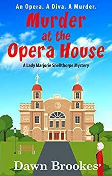 Murder at the Opera House (A Lady Marjorie Snellthorpe Mystery) by Dawn Brookes