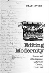 Editing Modernity: Women and Little-Magazine Cultures in Canada, 1916-1956 by Dean Irvine