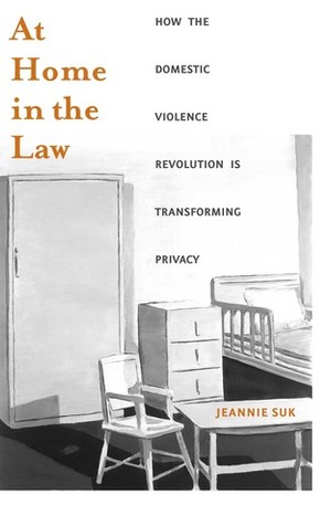 At Home in the Law: How the Domestic Violence Revolution Is Transforming Privacy by Jeannie Suk