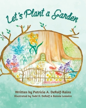 Let's Plant a Garden by Patricia A. Derolf-Rains