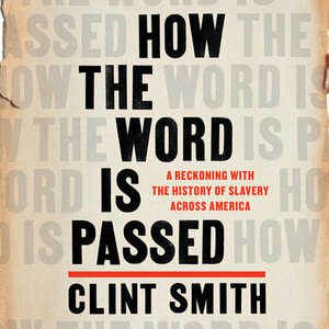 How the Word Is Passed: A Reckoning with the History of Slavery Across America by Clint Smith