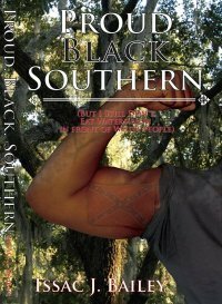 Proud. Black. Southern. (But I Still Don't Eat Watermelon in Front of White People) by Issac J. Bailey, Sarah Kennedy, Keita S. Sullivan