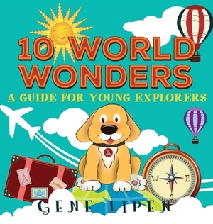 10 World Wonders: A Guide For Young Explorers by Gene Lipen