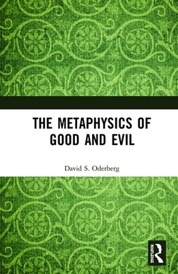 The Metaphysics of Good and Evil by David S. Oderberg
