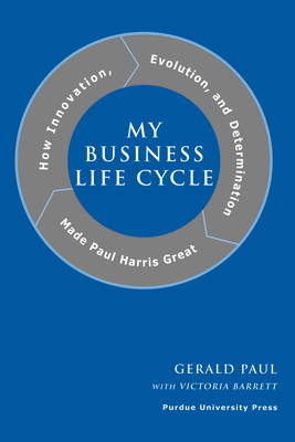 My Business Life Cycle: How Innovation, Evolution, and Determination Made Paul Harris Great by Victoria Barrett, Gerald Paul